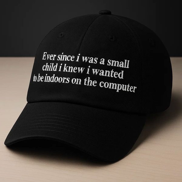 Ever Since I Was A Small Child I Knew I Wanted To Be Indoors On A Computer Hat Cap 1