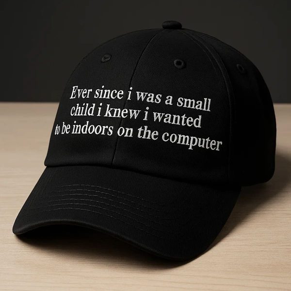 Ever Since I Was A Small Child I Knew I Wanted To Be Indoors On A Computer Hat Cap 2