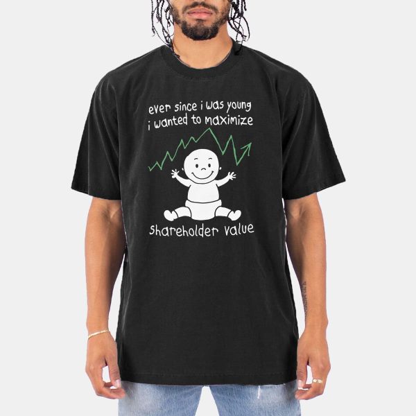 Ever Since I Was Young I Wanted To Maximize Shareholder Value Shirt 11
