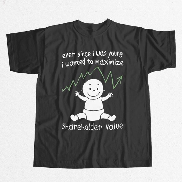 Ever Since I Was Young I Wanted To Maximize Shareholder Value Shirt 9