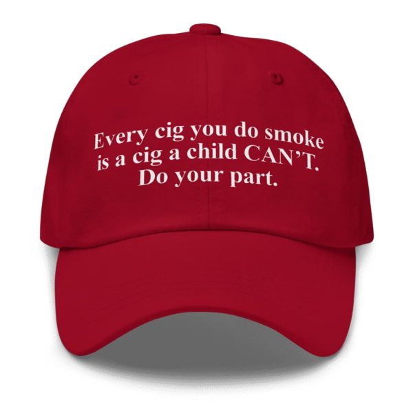 Every Cig You Do Smoke Is A Cig A Child Cant Hat 1