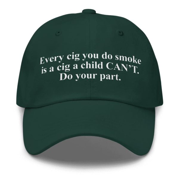 Every Cig You Do Smoke Is A Cig A Child Cant Hat 2
