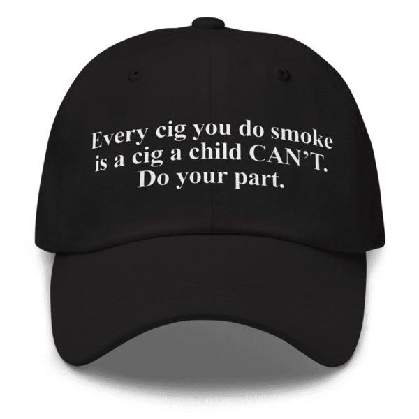 Every Cig You Do Smoke Is A Cig A Child Cant Hat 3