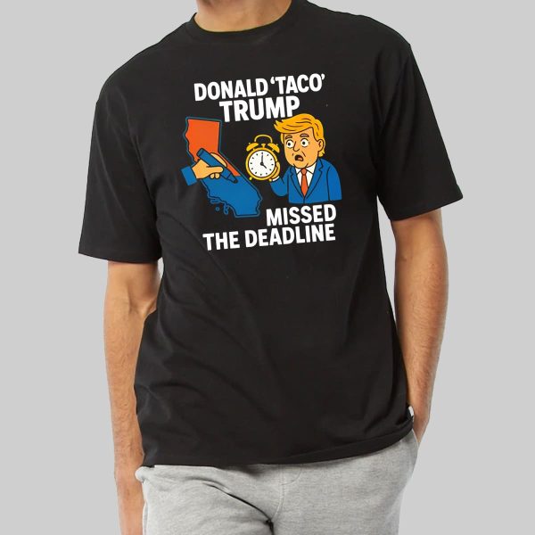Gavin Newsom Donald Taco Trump Missed The Deadline Shirt 10
