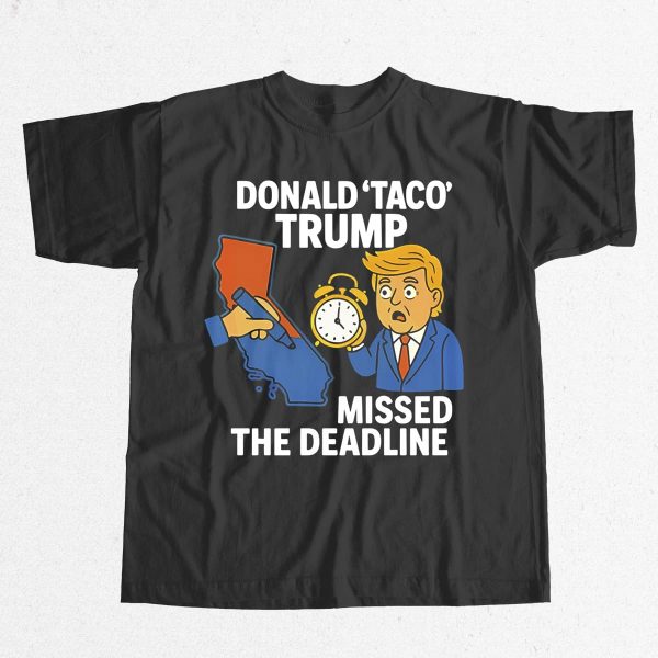 Gavin Newsom Donald Taco Trump Missed The Deadline Shirt 12