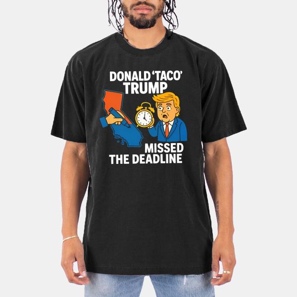 Gavin Newsom Donald Taco Trump Missed The Deadline Shirt 13