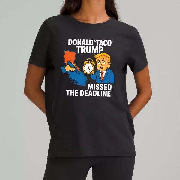 Gavin Newsom Donald Taco Trump Missed The Deadline Shirt 9