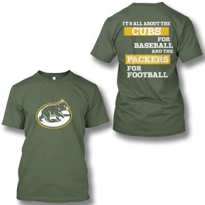 It's All About The Cubs For Baseball And The Packers For Football Shirt