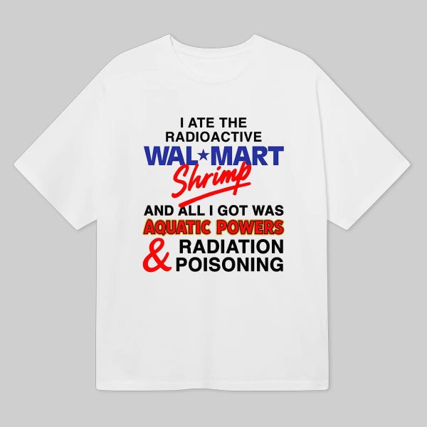 I Ate The Radioactive Walmart Shrimp Shirt 1