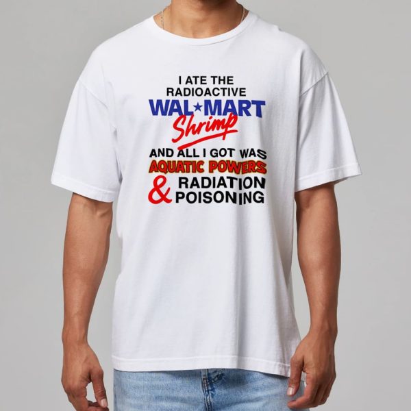 I Ate The Radioactive Walmart Shrimp Shirt 11
