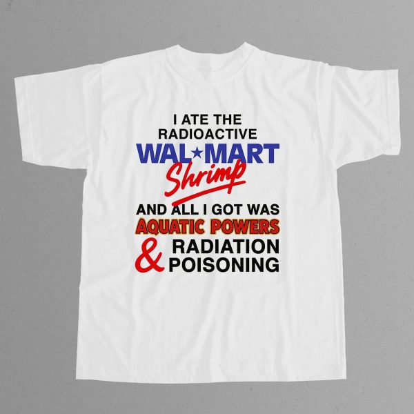 I Ate The Radioactive Walmart Shrimp Shirt 12