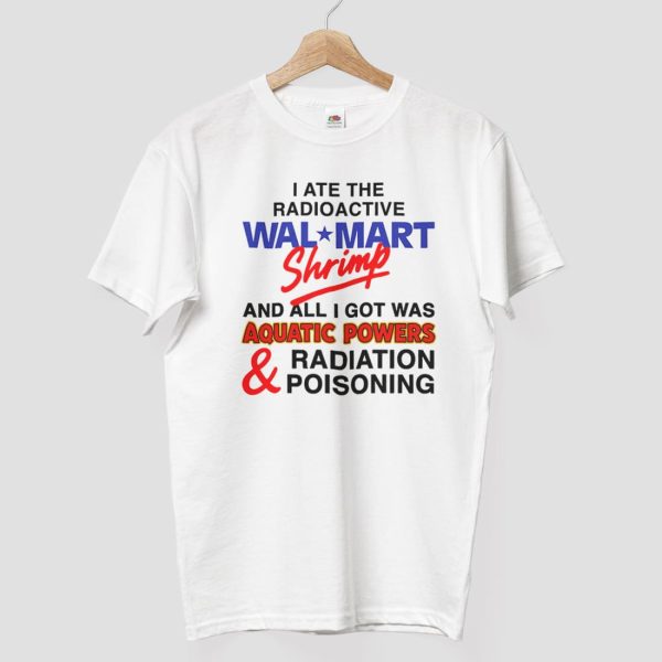 I Ate The Radioactive Walmart Shrimp Shirt 7