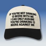 I Can Only Assume You're Drinking 13 Beers Against Me Hat