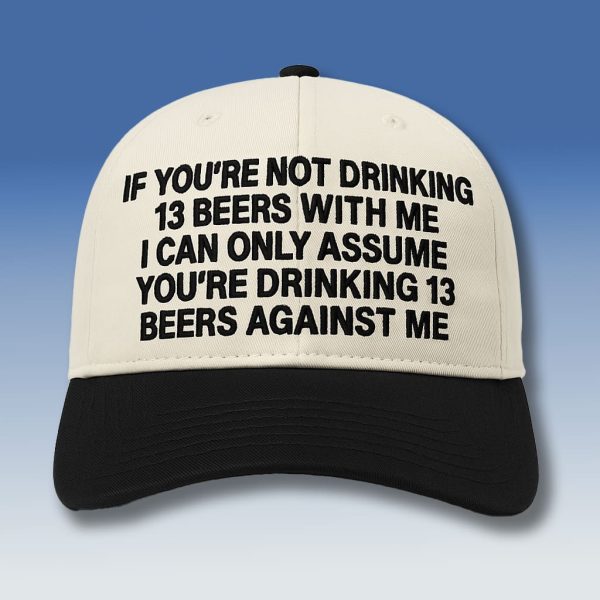 I Can Only Assume Youre Drinking 13 Beers Against Me Hat 1