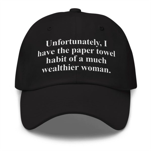 I Have The Paper Towel Habit Of A Much Wealthier Woman Hat