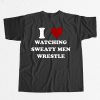 I Love Watching Sweaty Men Wrestle Shirt