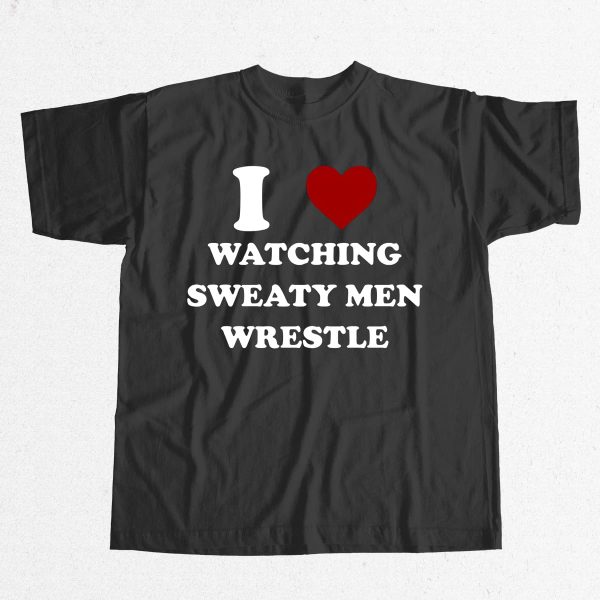 I Love Watching Sweaty Men Wrestle Shirt