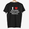 I Love Watching Sweaty Men Wrestle Shirt