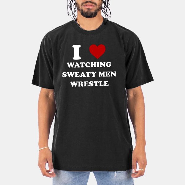 I Love Watching Sweaty Men Wrestle Shirt