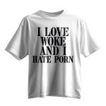 I Love Woke And I Hate Porn Shirt