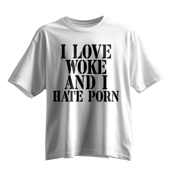 I Love Woke And I Hate Porn Shirt 10