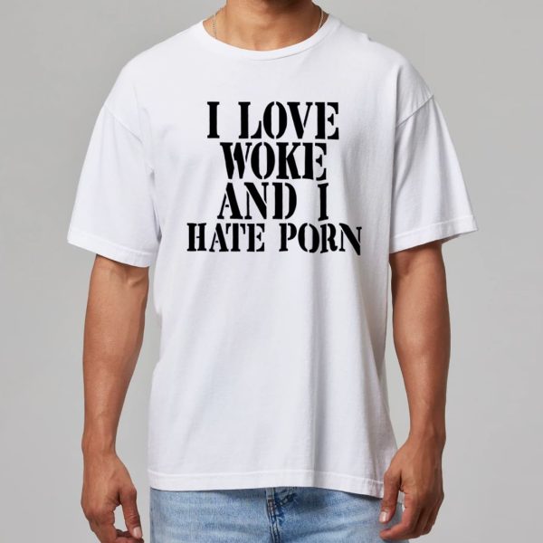 I Love Woke And I Hate Porn Shirt 11
