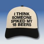I Think Someone Spiked My 18 Beers Hat