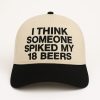I Think Someone Spiked My 18 Beers Hat