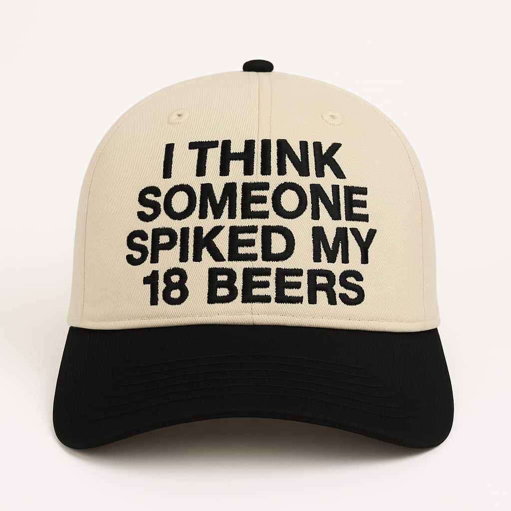 I Think Someone Spiked My 18 Beers Hat I Think Someone Spiked My 18 Beers Hat