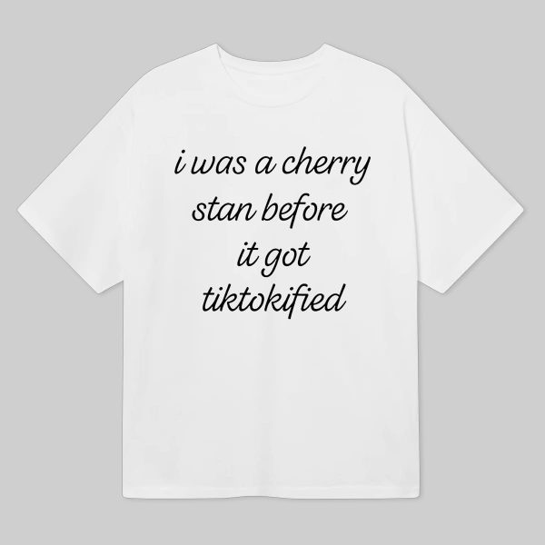 I Was A Cherry Stan Before It Got Tiktokified Shirt 6