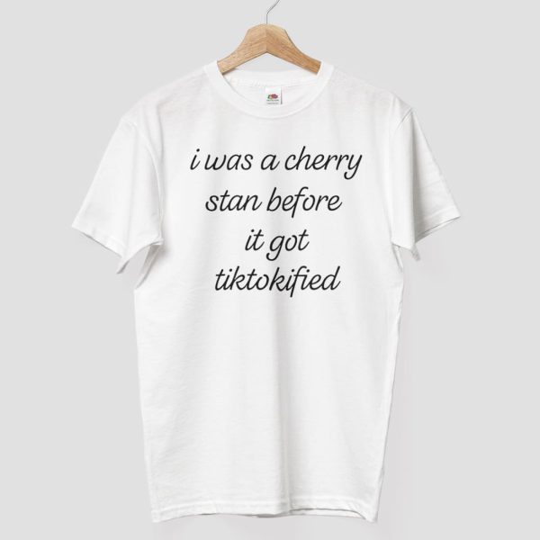 I Was A Cherry Stan Before It Got Tiktokified Shirt 8