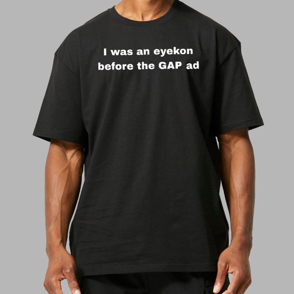 I Was An Eyekon Before The Gap Ad shirt 6