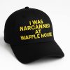 I Was Narcanned At Waffle House Embroidered Hat 1