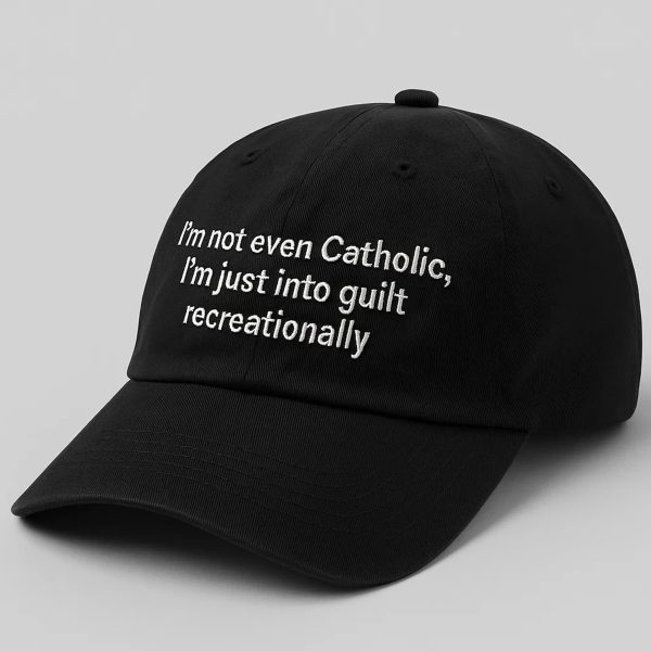 Im Not Even Catholic Im Just Into Guilt Recreationally Hat 1