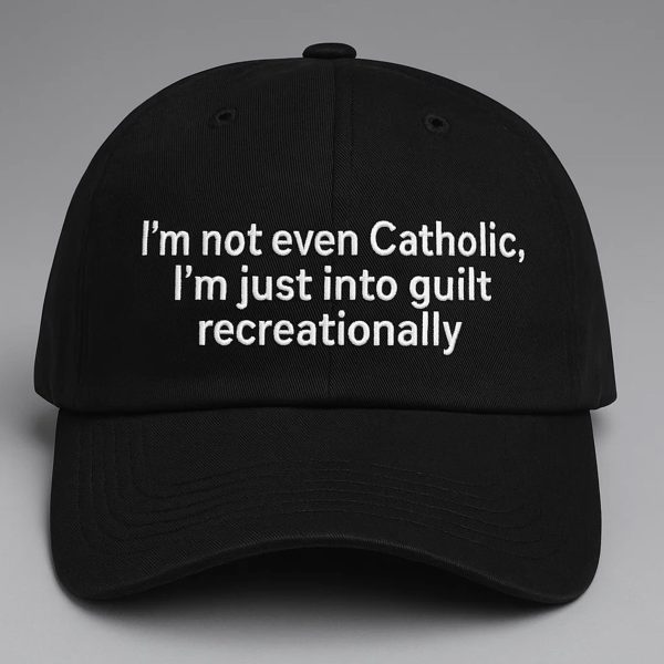Im Not Even Catholic Im Just Into Guilt Recreationally Hat
