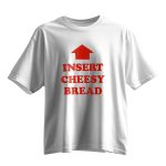 Insert Cheesy Bread T-Shirt