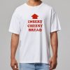 Insert Cheesy Bread T Shirt 11