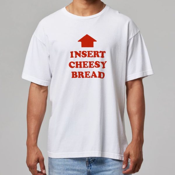 Insert Cheesy Bread T Shirt 11