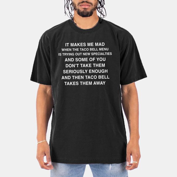 It Makes Me Mad When Taco Bell Menu Is Trying Out New Specialties Shirt 11
