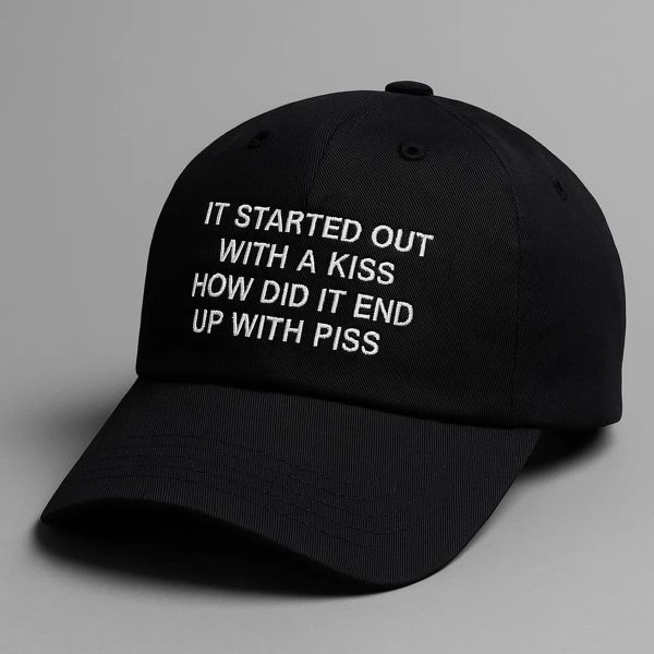 It Started Out With A Kiss How Did It End Up With Piss Hat 1