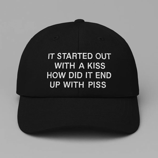 It Started Out With A Kiss How Did It End Up With Piss Hat 2