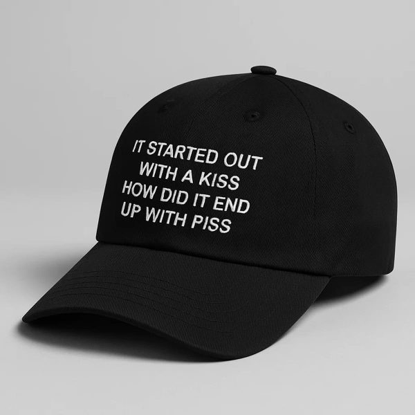 It Started Out With A Kiss How Did It End Up With Piss Hat 3
