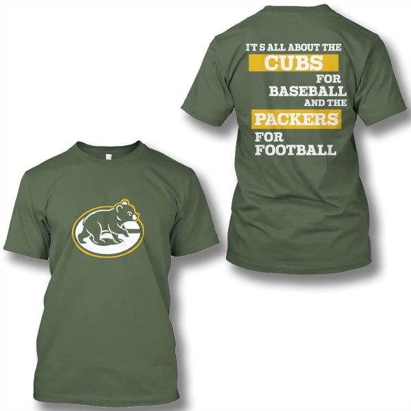 It's All About The Cubs For Baseball And The Packers For Football Shirt