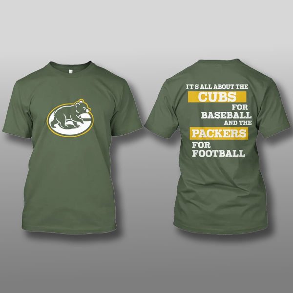 It's All About The Cubs For Baseball And The Packers For Football Shirt