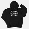 Its Not Clocking To You Hoodie Shirt 13