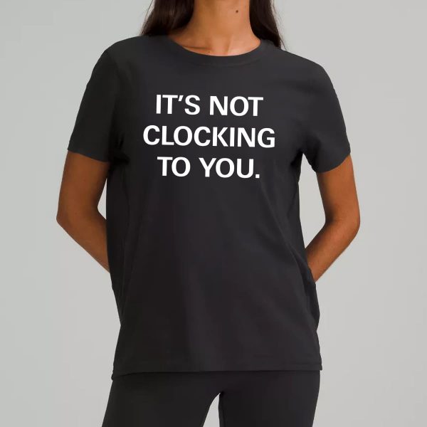 Its Not Clocking To You Hoodie Shirt 3