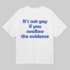 Its Not Gay If You Swallow The Evidence Shirt 14