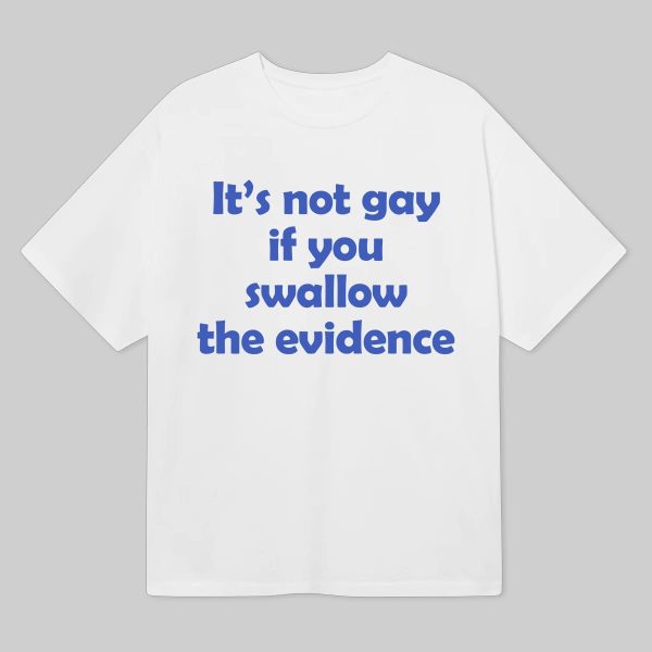 Its Not Gay If You Swallow The Evidence Shirt 14