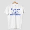Its Not Gay If You Swallow The Evidence Shirt 16