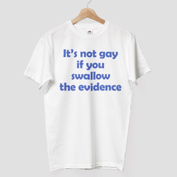Its Not Gay If You Swallow The Evidence Shirt 16